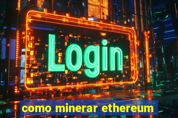 como minerar ethereum